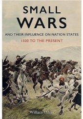 book Small Wars and their Influence on Nation States: 1500 to the Present