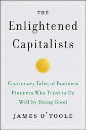 book The Enlightened Capitalists: Cautionary Tales of Business Pioneers Who Tried to Do Well by Doing Good