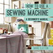 book How to Use a Sewing Machine: A Beginner’s Manual