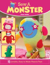 book Sew a Monster: 15 Lovable, Easy-to-Make Fleecie Toys