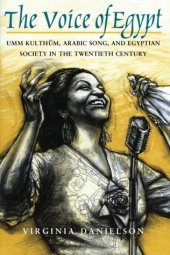 book The Voice of Egypt: Umm Kulthum, Arabic Song, and Egyptian Society in the Twentieth Century