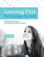 book Learning First, Technology Second_ The Educator s Guide to Designing Authentic Lessons