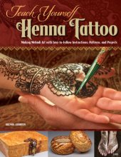 book Teach Yourself Henna Tattoo: Making Mehndi Art with Easy-to-Follow Instructions, Patterns, and Projects