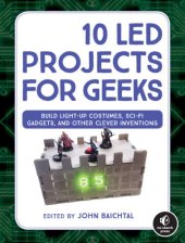 book 10 LED Projects for Geeks: Build Light-Up Costumes, Sci-Fi Gadgets, and Other Clever Inventions