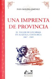 book Una imprenta de provincia. El taller de los Sibaja en Alajuela, Costa Rica (1867-1969)