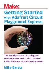 book Getting Started with Adafruit Circuit Playground Express: The Multipurpose Learning and Development Board with Built-In LEDs, Sensors, and Accelerometer