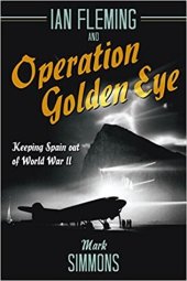 book Ian Fleming and Operation Golden Eye: Keeping Spain Out of World War II