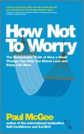 book How Not to Worry: The Remarkable Truth of How a Small Change Can Help You Stress Less and Enjoy Life More