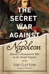 book The Secret War Against Napoleon: Britain’s Assassination Plot on the French Emperor