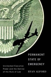 book Permanent State of Emergency: Unchecked Executive Power and the Demise of the Rule of Law