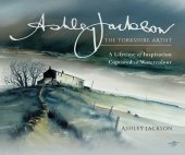 book Ashley Jackson: The Yorkshire Artist: A Lifetime of Inspiration Captured in Watercolour