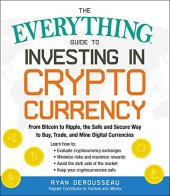 book The Everything Guide to Investing in Cryptocurrency: From Bitcoin to Ripple, the Safe and Secure Way to Buy, Trade, and Mine Digital Currencies