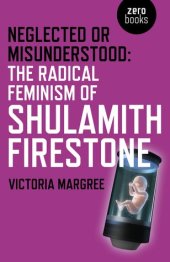 book Neglected or Misunderstood: The Radical Feminism of Shulamith Firestone