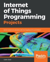 book Internet of Things Programming Projects: Build Modern IoT Solutions with the Raspberry Pi 3 and Python