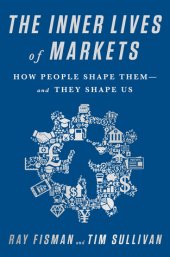 book The Inner Lives of Markets: How People Shape Them—And They Shape Us