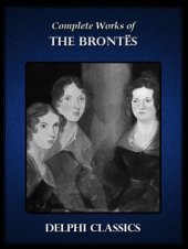 book Complete Works of the Brontë Sisters: Charlotte, Emily, Anne Brontë