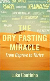 book The Dry Fasting Miracle: From Deprive to Thrive