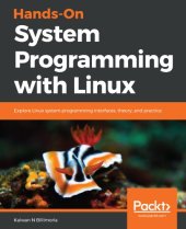 book Hands-On System Programming with Linux: Explore Linux System Programming Interfaces, Theory, and Practice