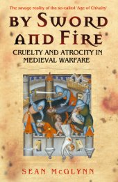 book By Sword and Fire: Cruelty And Atrocity In Medieval Warfare: The Savage Reality of Medieval Warfare