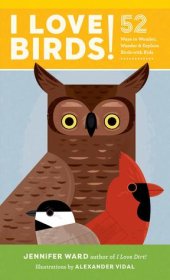 book I Love Birds!: 52 Ways to Wonder, Wander, and Explore Birds with Kids