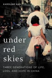 book Under Red Skies: Three Generations of Life, Loss, and Hope in China