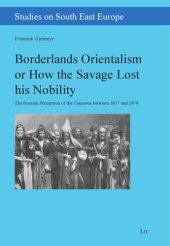 book Borderlands Orientalism or How the Savage Lost his Nobility. The Russian Perception of the Caucasus between 1817 and 1878