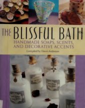 book The Blissful Bath. Handmade Soaps, Scents, and Decorative Accents