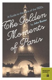 book The Golden Moments of Paris: A Guide to the Paris of the 1920s