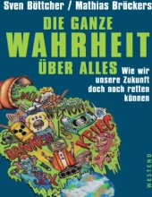 book Die ganze Wahrheit über alles. Wie wir unsere Zukunft doch noch retten können