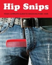 book Hip Snips: Your Complete Guide to Dazzling Pubic Hair