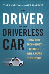 book The Driver in the Driverless Car: How Our Technology Choices Will Create the Future