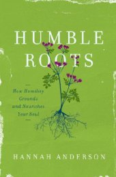 book Humble Roots: How Humility Grounds and Nourishes Your Soul