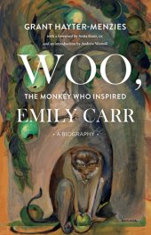 book Woo, the Monkey Who Inspired Emily Carr: A Biography