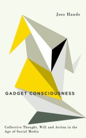 book Gadget Consciousness: Collective Thought, Will and Action in the Age of Social Media