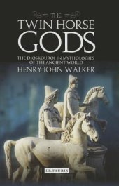 book The Twin Horse Gods: The Dioskouroi in Mythologies of the Ancient World