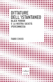 book Dittature dell'istantaneo. Black Mirror e la nostra società iperconnessa