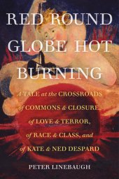 book Red Round Globe Hot Burning: A Tale at the Crossroads of Commons and Closure, of Love and Terror, of Race and Class, and of Kate and Ned Despard