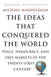 book The Ideas That Conquered The World: Peace, Democracy, And Free Markets In The Twenty-first Century