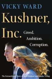 book Kushner, Inc.: Greed. Ambition. Corruption. The Extraordinary Story of Jared Kushner and Ivanka Trump