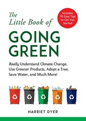 book The Little Book of Going Green: Really Understand Climate Change, Use Greener Products, Adopt a Tree, Save Water, and Much More!