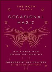 book The Moth Presents Occasional Magic: True Stories About Defying the Impossible