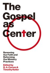 book The Gospel as Center: Renewing Our Faith and Reforming Our Ministry Practices