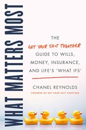 book What Matters Most: The Get Your Shit Together Guide to Wills, Money, Insurance, and Life’s "What-ifs"