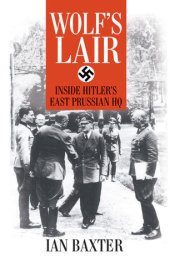 book Wolf’s Lair: Inside Hitler’s East Prussian HQ