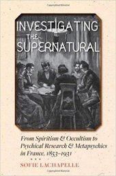 book Investigating the Supernatural: From Spiritism and Occultism to Psychical Research and Metapsychics in France, 1853-1931