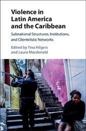 book Violence in Latin America and the Caribbean: Subnational Structures, Institutions, and Clientelistic Networks