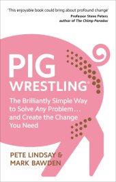 book Pig Wrestling The Brilliantly Simple Way to Solve Any Problem... and Create the Change You Need