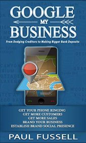 book Google My Business: From Dodging Creditors to Making Bigger Bank Deposits | A Foundation for every business Marketing. Wealth hidden in plain sight.