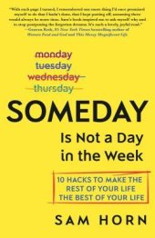 book Someday Is Not a Day in the Week: 10 Hacks to Make the Rest of Your Life the Best of Your Life