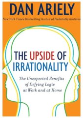 book The Upside of Irrationality - The Unexpected Benefits of Defying Logic